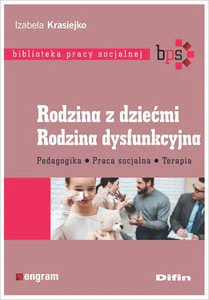 Rodzina z dziećmi Rodzina dysfunkcyjna Pedagogika, praca socjalna, terapia Rodzina z dziećmi Rodzina dysfunkcyjna Pedagogika, praca socjalna, terapia