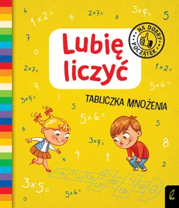 Lubię liczyć Tabliczka mnożenia Na dobry początek Lubię liczyć Tabliczka mnożenia Na dobry początek
