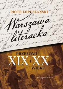 Warszawa literacka przełomu XIX i XX wieku Warszawa literacka przełomu XIX i XX wieku