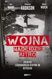 Wojna nadejdzie jutro Żołnierz legendarnego Kedywu AK ostrzega