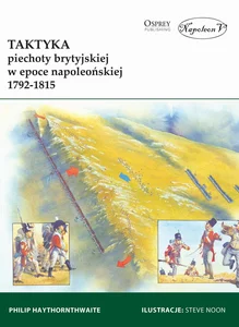 Taktyka piechoty brytyjskiej w epoce napoleońskiej 1792-1815 Taktyka piechoty brytyjskiej w epoce napoleońskiej 1792-1815