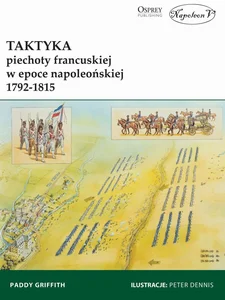 Taktyka piechoty francuskiej w epoce napoleońskiej 1792-1815 Taktyka piechoty francuskiej w epoce napoleońskiej 1792-1815