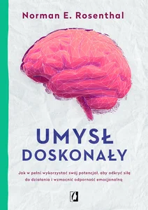 Umysł doskonały Jak w pełni wykorzystać swój potencjał, aby odkryć siłę do działania i wzmocnić odporność emocjonaln