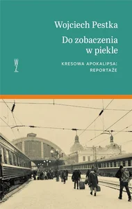 Do zobaczenia w piekle Kresowa apokalipsa. Reportaże