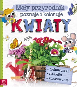 Mały przyrodnik poznaje i koloruje Kwiaty Mały przyrodnik poznaje i koloruje Kwiaty