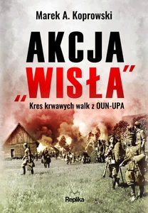 Akcja „Wisła” Kres krwawych walk z OUN-UPA