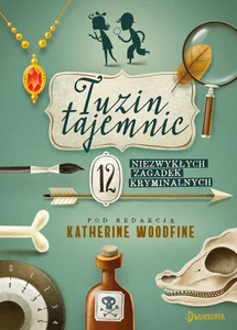 Tuzin tajemnic 12 niezywkłych zagadek kryminalnych Tuzin tajemnic 12 niezywkłych zagadek kryminalnych