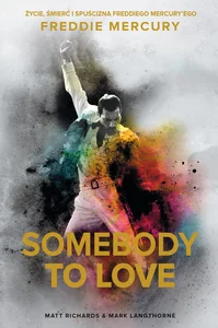 Somebody to Love Życie, śmierć i spuścizna Freddiego Mercury’ego