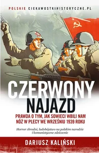Czerwony najazd Prawda o tym jak Rosjanie wbili nam nóż w plecy we wrześniu 1939 roku Czerwony najazd Prawda o tym jak Rosjanie wbili nam nóż w plecy we wrześniu 1939 roku