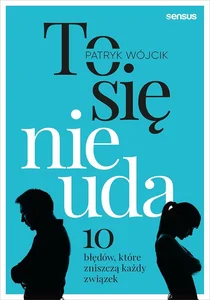 To się nie uda 10 błędów które zniszczą każdy związek To się nie uda 10 błędów które zniszczą każdy związek