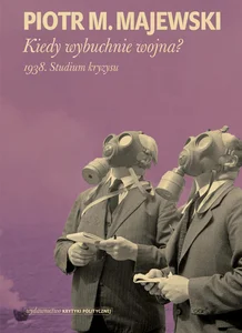 Kiedy wybuchnie wojna 1938. Studium kryzysu Kiedy wybuchnie wojna 1938. Studium kryzysu