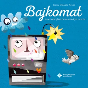 Bajkomat Nowe bajki plasterki na dziecięce rozterki Bajkomat Nowe bajki plasterki na dziecięce rozterki