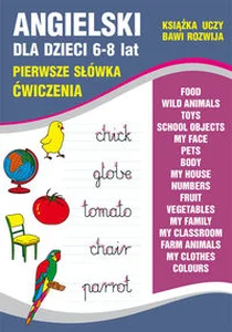 Angielski dla dzieci 6-8 lat. Pierwsze słówka. Ćwiczenia Food. Wild animals. Toys. School objects. My face. Pets. Body. My house. Numbers. Fruit... Angielski dla dzieci 6-8 lat. Pierwsze słówka. Ćwiczenia Food. Wild animals. Toys. School objects. My face. Pets. Body. My house. Numbers. Fruit...