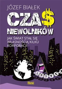 Czas niewolników Jak świat stał się własnością kilku korporacji Czas niewolników Jak świat stał się własnością kilku korporacji