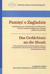 Pamięć o Zagładzie w polskojęzycznej i niemieckojęzycznej literaturze Das Gedächtnis an die Shoah in der polnischen Und deutschsprachigen Literatur