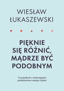 Pięknie się różnić mądrze być podobnym O pożytkach dostrzegania podobieństwa między ludźmi