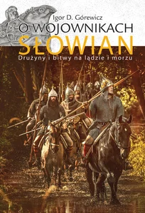 O wojownikach Słowian Drużyny i bitwy na lądzie i morzu O wojownikach Słowian Drużyny i bitwy na lądzie i morzu