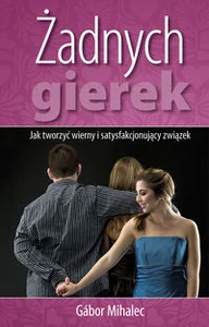 Żadnych gierek Jak tworzyć wierny i satysfakcjonujący związek