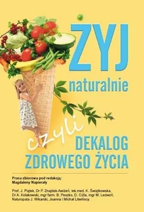 Żyj naturalnie, czyli dekalog zdrowego życia Żyj naturalnie, czyli dekalog zdrowego życia