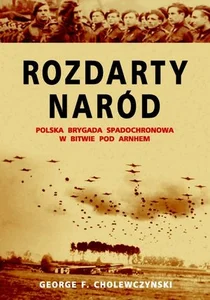 Rozdarty naród Polska brygada spadochronowa w bitwie pod Arnhem