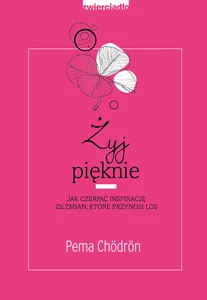 Żyj pięknie Jak czerpać inspirację ze zmian, które przynosi los