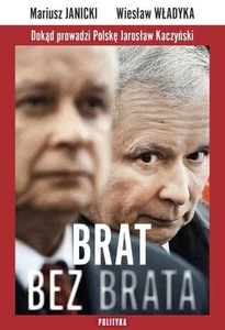 Brat bez brata Dokąd prowadzi Polskę Jarosław Kaczyński