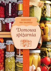 Domowa spiżarnia zdrowie na talerzu Domowa spiżarnia zdrowie na talerzu