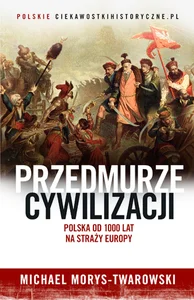 Przedmurze cywilizacji Polska od 1000 lat na straży Europy