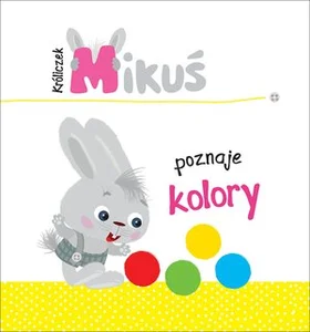 Króliczek Mikuś poznaje kolory Króliczek Mikuś poznaje kolory