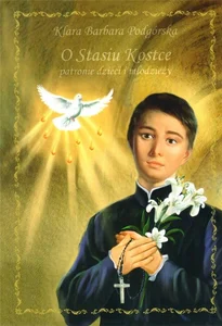 O Stasiu Kostce - patronie dzieci i młodzieży O Stasiu Kostce - patronie dzieci i młodzieży