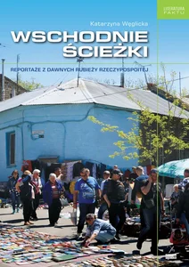 Wschodnie ścieżki Reportaże z dawnych rubieży Rzeczpospolitej