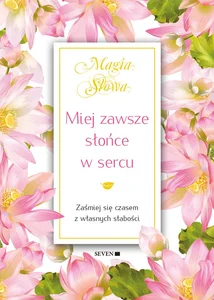 Miej zawsze słońce w sercu Zaśmiej się czasem z własnych słabości