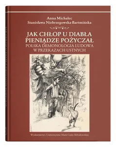 Jak chłop u diabła pieniądze pożyczał. Polska demonologia ludowa w przekazach ustnych Jak chłop u diabła pieniądze pożyczał. Polska demonologia ludowa w przekazach ustnych