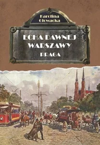 Echa dawnej Warszawy. Praga Echa dawnej Warszawy. Praga