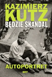 Będzie skandal Autoportret Kazimierza Kutza Będzie skandal Autoportret Kazimierza Kutza