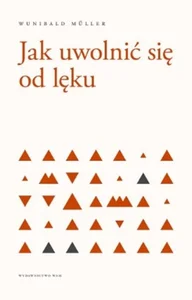 Jak uwolnić się od lęku Jak uwolnić się od lęku