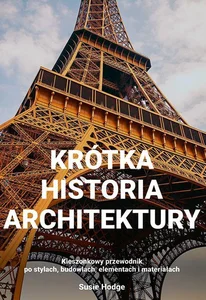 Krótka historia architektury Kieszonkowy przewodnik po stylach, budowlach, elementach i materiałac