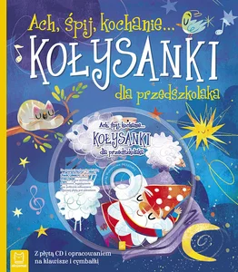 Ach, śpij kochanie... Kołysanki dla przedszkolaka z płytą CD i opracowaniem na klawisze i cymbałki
