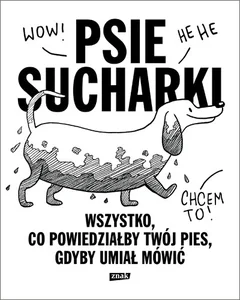 Psie sucharki Wszystko co powiedziałby twój pies gdyby umiał mówić