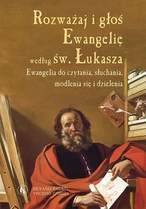 Rozważaj i głoś Ewangelię wg św. Łukasza. Ewangelia do czytania, słuchania, modlenia się i dzielenia Rozważaj i głoś Ewangelię wg św. Łukasza. Ewangelia do czytania, słuchania, modlenia się i dzielenia