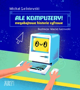 Ale komputery Megabajtowe historie cyfrowe