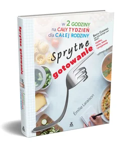 Sprytne gotowanie w 2 godziny na cały tydzień dla całej rodziny
