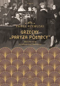 Grzechy Paryża Północy Mroczne życie przedwojennej Warszawy