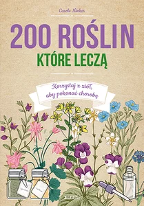 200 roślin które leczą Korzystaj z ziół aby pokonać chorobę