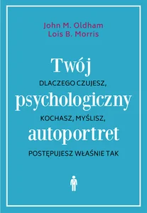 Twój psychologiczny autoportret Dlaczego czujesz, kochasz, myślisz, postępujesz właśnie tak Twój psychologiczny autoportret Dlaczego czujesz, kochasz, myślisz, postępujesz właśnie tak