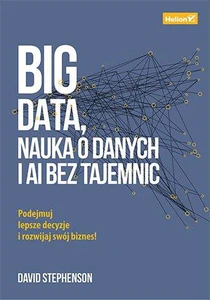 Big data, nauka o danych i AI bez tajemnic Podejmuj lepsze decyzje i rozwijaj swój biznes! Big data, nauka o danych i AI bez tajemnic Podejmuj lepsze decyzje i rozwijaj swój biznes!