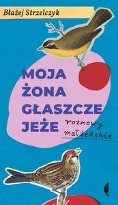 Moja żona głaszcze jeże Rozmowy małżeńskie