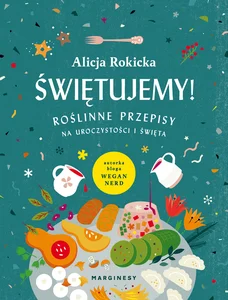 Świętujemy! Roślinne przepisy na uroczystości i święta