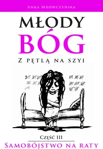 Młody bóg z pętlą na szyi Samobójstwo na raty Część III Młody bóg z pętlą na szyi Samobójstwo na raty Część III