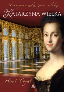 Katarzyna Wielka Nienasycona żądza życia i władzy Katarzyna Wielka Nienasycona żądza życia i władzy